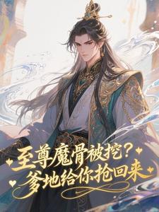 至尊魔骨被挖？爹地给你抢回来