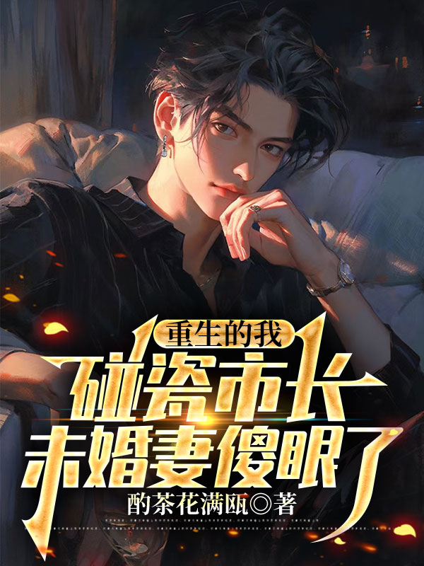重生的我碰瓷市长，未婚妻傻眼了