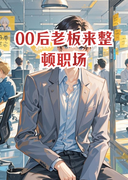 00后老板来整顿职场，全公司员工彻底疯狂