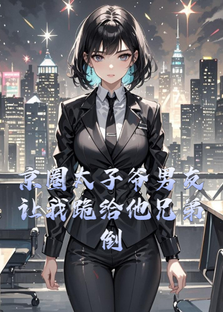 京圈太子爷男友让我跪给他兄弟倒酒，我反手断了他生路