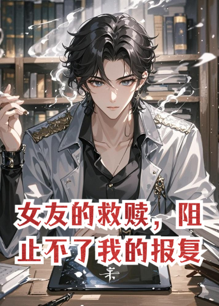 女友的救赎，阻止不了我的报复。