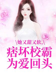 她又甜又软，痞坏校霸为爱回头