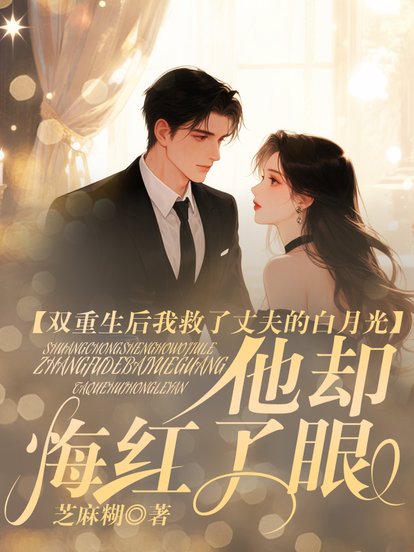 双重生后我救了丈夫的白月光,他却悔红了眼
