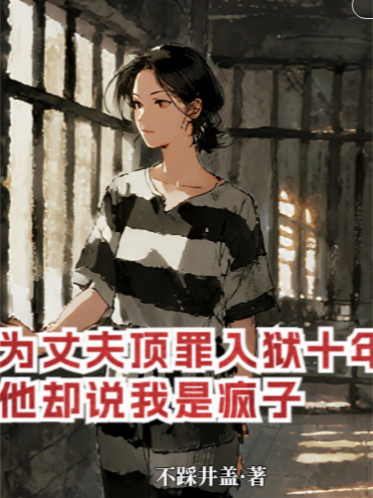 为丈夫顶罪入狱十年，他却说我是疯子