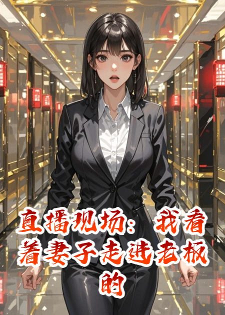 直播现场：我看着妻子走进老板的陷阱