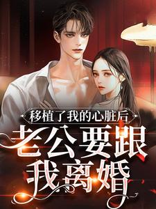 移植了我的心脏后，老公要跟我离婚