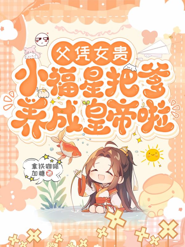 父凭女贵，小福星把爹养成皇帝啦