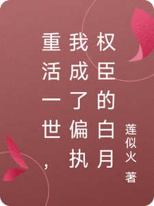 重活一世，我成了偏执权臣的白月