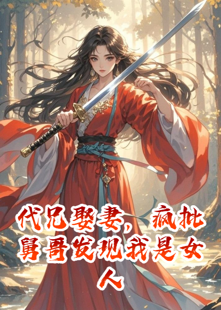 代兄娶妻后，疯批大舅哥发现我是女人