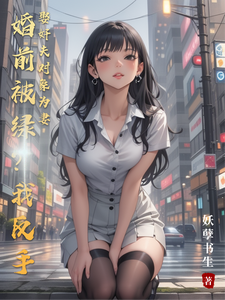 婚前被绿？我反手娶奸夫对象为妻