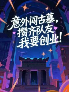 意外闯古墓，攒齐队友我要创业！