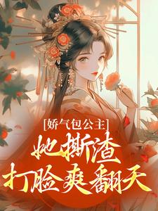 娇气包公主她撕渣打脸爽翻天​​