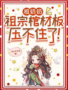 祖奶奶，祖宗棺材板压不住了！