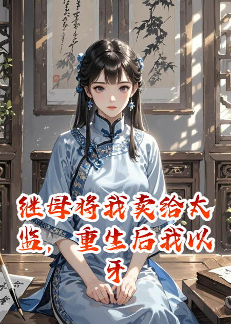 继母将我卖给太监，重生后我以牙还牙