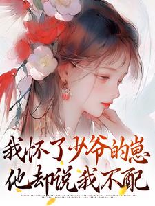 我怀了少爷的崽，他却说我不配