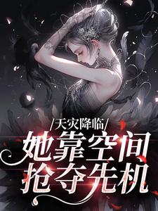 天灾降临，她靠空间抢夺先机