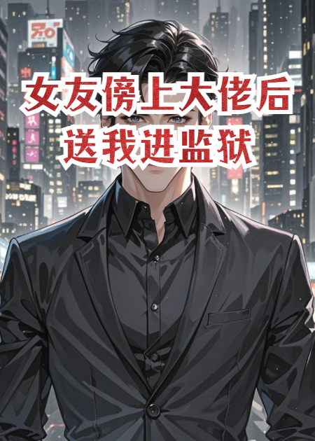 女友傍上大佬后送我进监狱