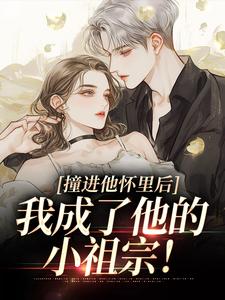 撞进他怀里后，我成了他的小祖宗！