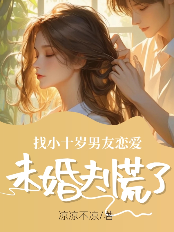找小十岁男友恋爱，未婚夫慌了