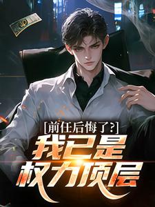 前任后悔了？我已是权力顶层