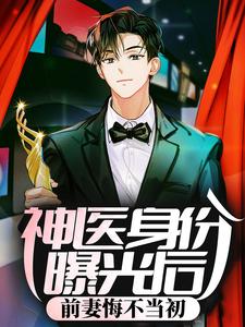 神医身份曝光后，前妻悔不当初