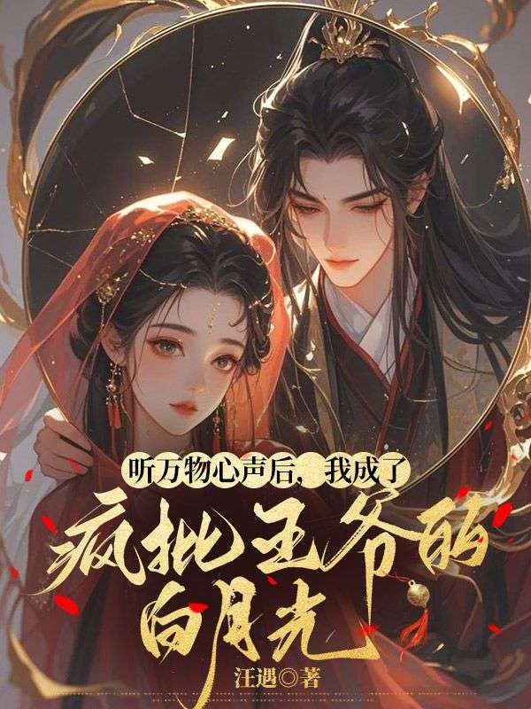 听万物心声后，我成了疯批王爷的白月光