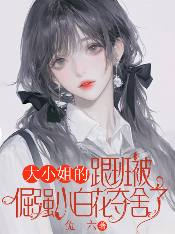 大小姐的跟班被倔强小白花夺舍了