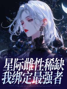 星际雌性稀缺，我绑定最强者​​