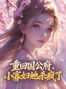 重回国公府，小寡妇她杀疯了