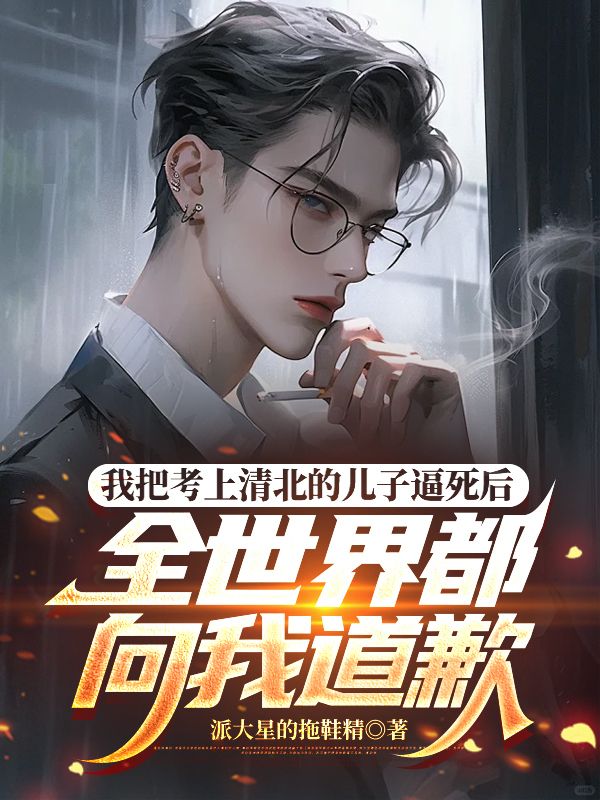 我把考上清北的儿子逼死后，全网向我道歉