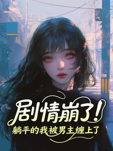 剧情崩了！躺平的我被男主缠上了