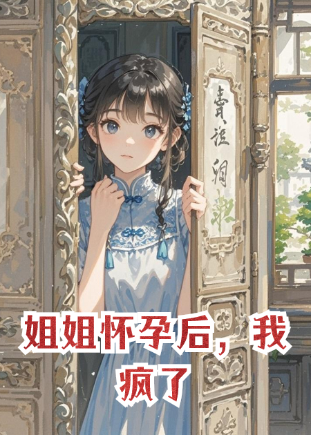 姐姐怀孕后，我疯了