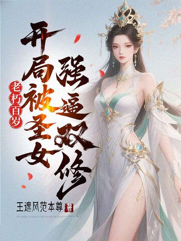 百岁老头，开局圣女强迫我双修