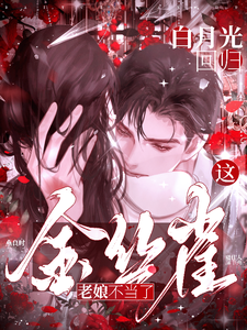 白月光回归，这金丝雀老娘不当了