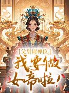 父皇请禅位，我要做女帝啦！
