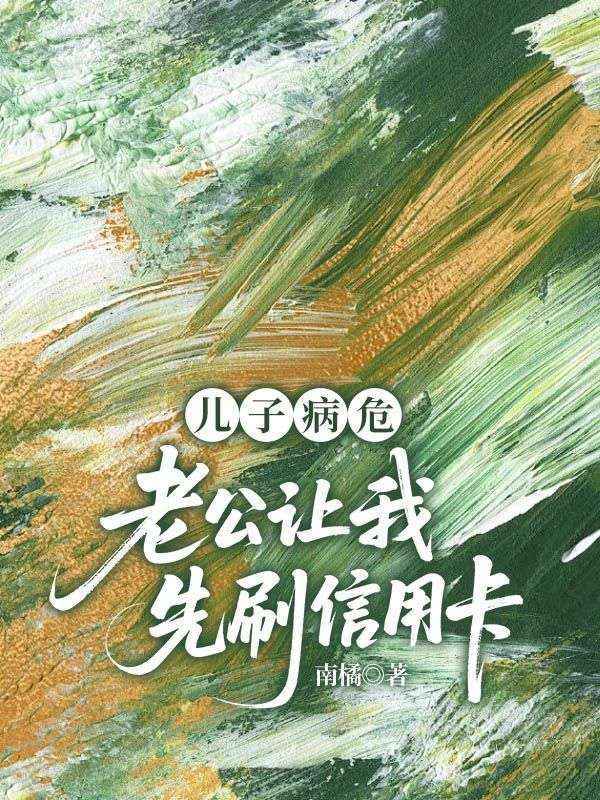 儿子病危，老公让我先刷信用卡