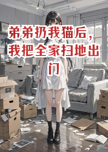弟弟扔我猫后，我把全家扫地出门