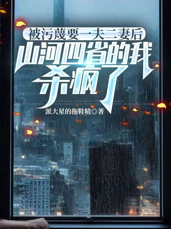 被污蔑要一夫二妻后，山河四省的我杀疯了