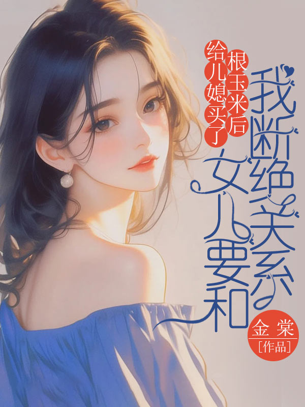 给儿媳买了根玉米后，女儿要和我断绝关系
