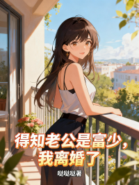 得知老公是富少，我离婚了