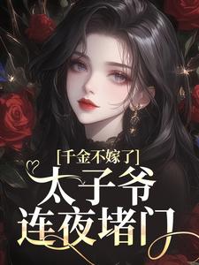 千金不嫁了，太子爷连夜堵门​​