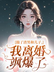 踹了渣男和儿子，我离婚飒爆了