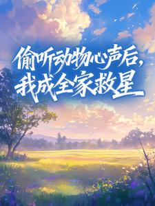 偷听动物心声后，我成全家救星