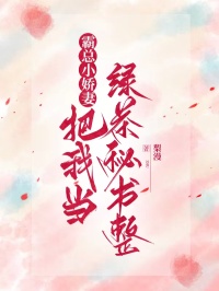 霸总小娇妻把我当绿茶秘书整