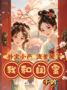 外室小产渣爹哭了，我和闺蜜干的