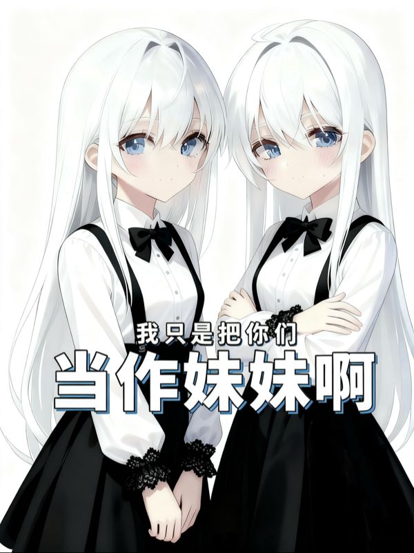 我只是把你们当作妹妹啊