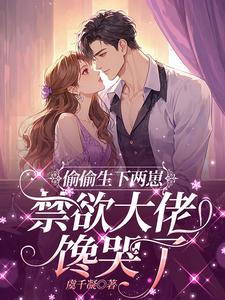 偷偷生下两崽：禁欲大佬馋哭了