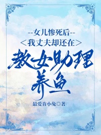 女儿惨死后，我丈夫却还在教女助理养鱼