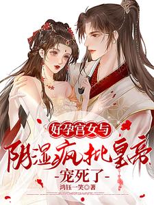好孕宫女与阴湿疯批皇帝，宠死了