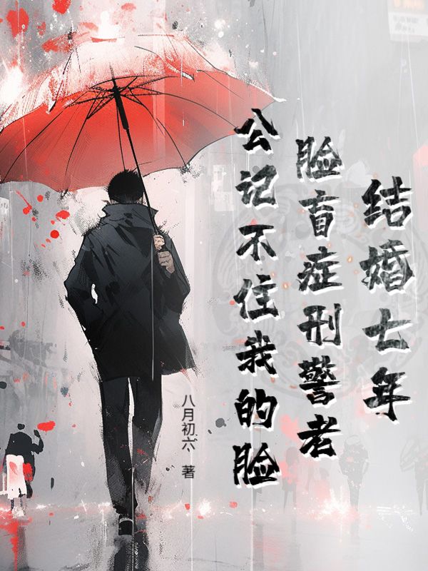 结婚七年，脸盲症刑警老公记不住我的脸